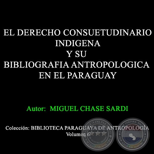 EL DERECHO CONSUETUDINARIO INDIGENA Y SU BIBLIOGRAFIA ANTROPOLOGICA EN EL PARAGUAY - Autor: MIGUEL CHASE-SARDI - Ao 1990